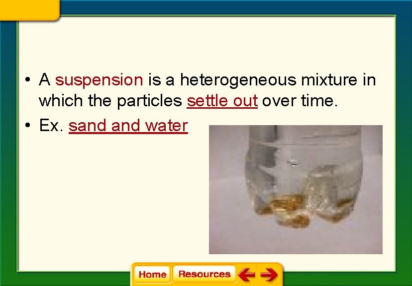  • A suspension is a heterogeneous mixture in which the particles settle out
