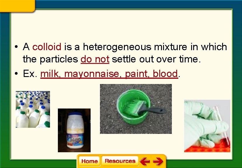  • A colloid is a heterogeneous mixture in which the particles do not