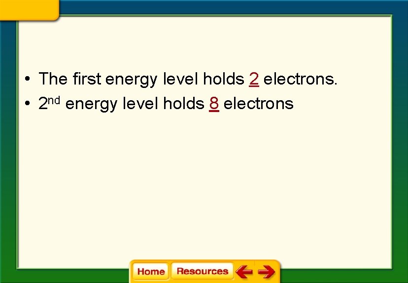  • The first energy level holds 2 electrons. • 2 nd energy level