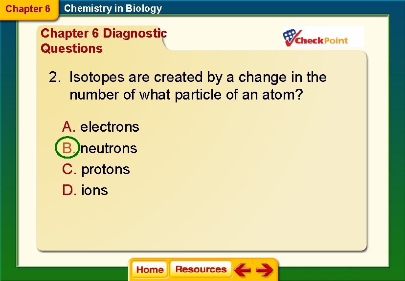 Chapter 6 Chemistry in Biology Chapter 6 Diagnostic Questions 2. Isotopes are created by