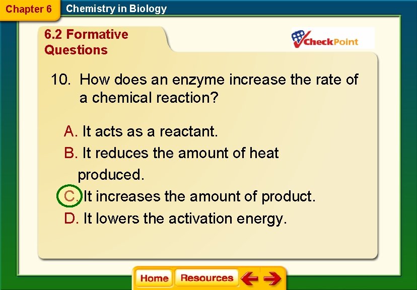 Chapter 6 Chemistry in Biology 6. 2 Formative Questions 10. How does an enzyme