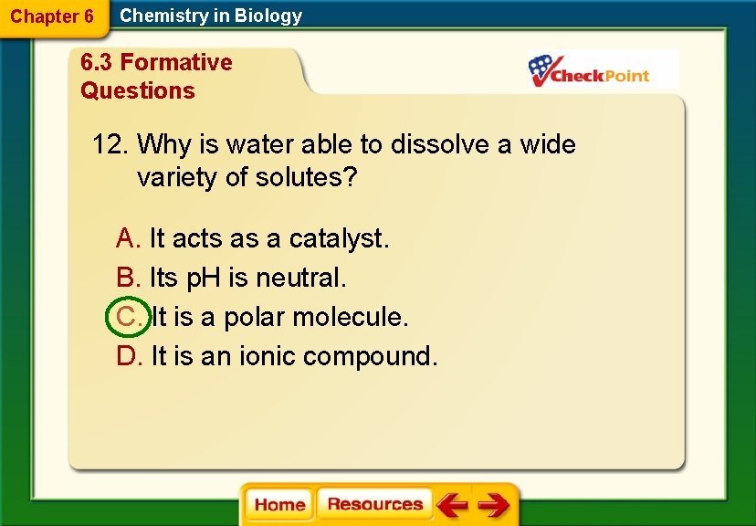 Chapter 6 Chemistry in Biology 6. 3 Formative Questions 12. Why is water able