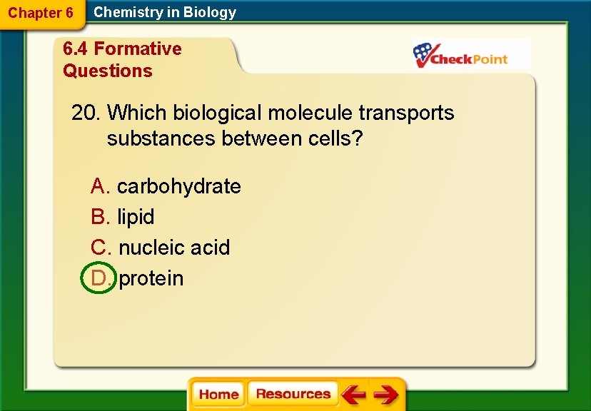 Chapter 6 Chemistry in Biology 6. 4 Formative Questions 20. Which biological molecule transports