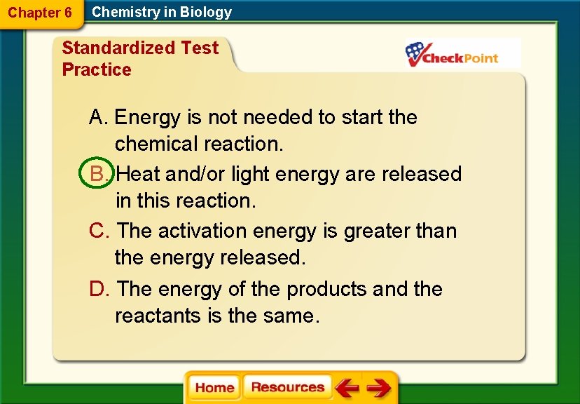 Chapter 6 Chemistry in Biology Standardized Test Practice A. Energy is not needed to