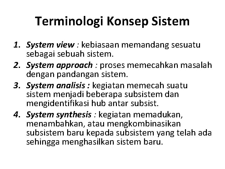 Terminologi Konsep Sistem 1. System view : kebiasaan memandang sesuatu sebagai sebuah sistem. 2.