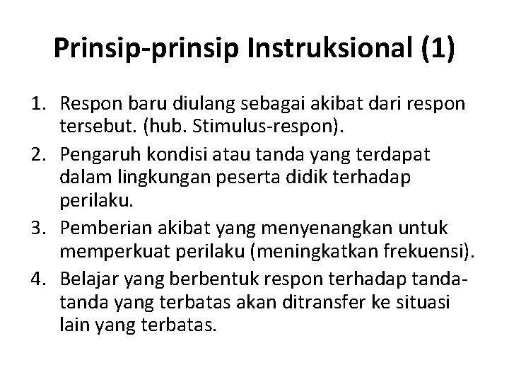 Prinsip-prinsip Instruksional (1) 1. Respon baru diulang sebagai akibat dari respon tersebut. (hub. Stimulus-respon).