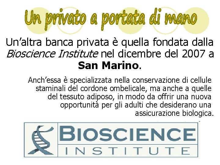 Un’altra banca privata è quella fondata dalla Bioscience Institute nel dicembre del 2007 a