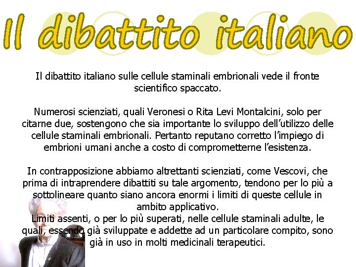 Il dibattito italiano sulle cellule staminali embrionali vede il fronte scientifico spaccato. Numerosi scienziati,