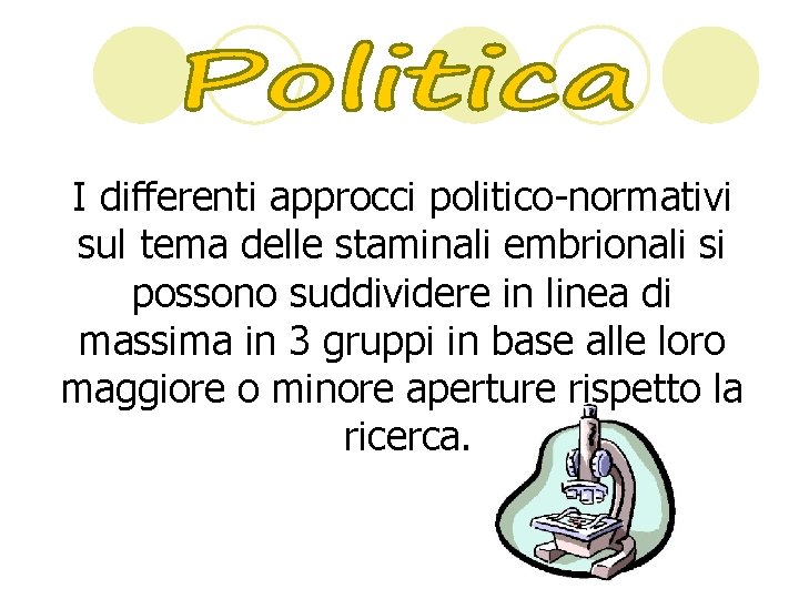 I differenti approcci politico-normativi sul tema delle staminali embrionali si possono suddividere in linea