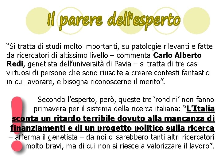 “Si tratta di studi molto importanti, su patologie rilevanti e fatte da ricercatori di