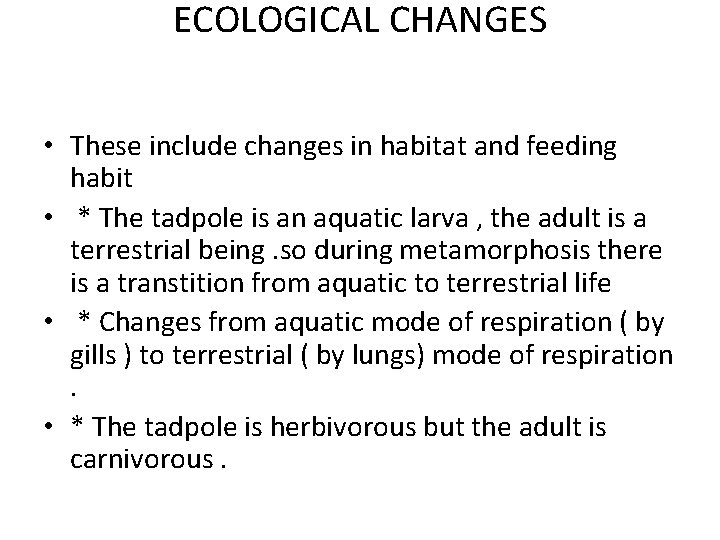 ECOLOGICAL CHANGES • These include changes in habitat and feeding habit • * The