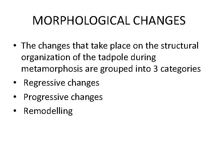 MORPHOLOGICAL CHANGES • The changes that take place on the structural organization of the