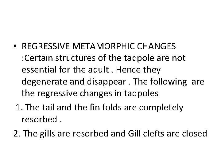  • REGRESSIVE METAMORPHIC CHANGES : Certain structures of the tadpole are not essential