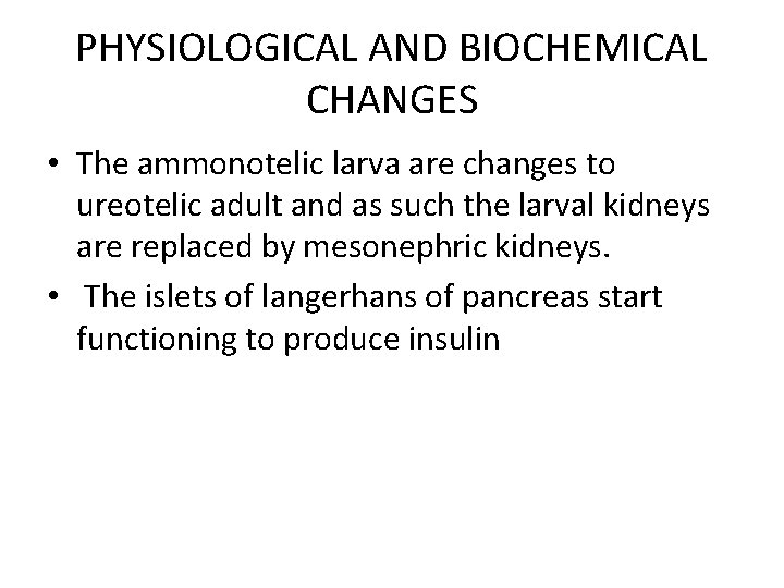 PHYSIOLOGICAL AND BIOCHEMICAL CHANGES • The ammonotelic larva are changes to ureotelic adult and