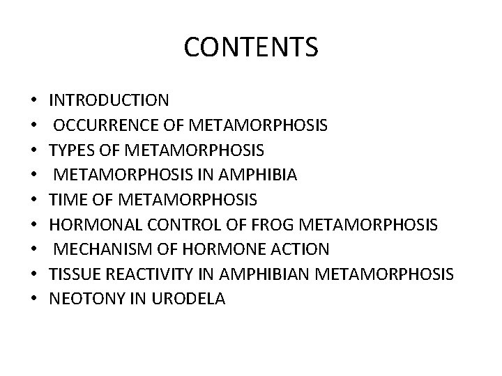 CONTENTS • • • INTRODUCTION OCCURRENCE OF METAMORPHOSIS TYPES OF METAMORPHOSIS IN AMPHIBIA TIME