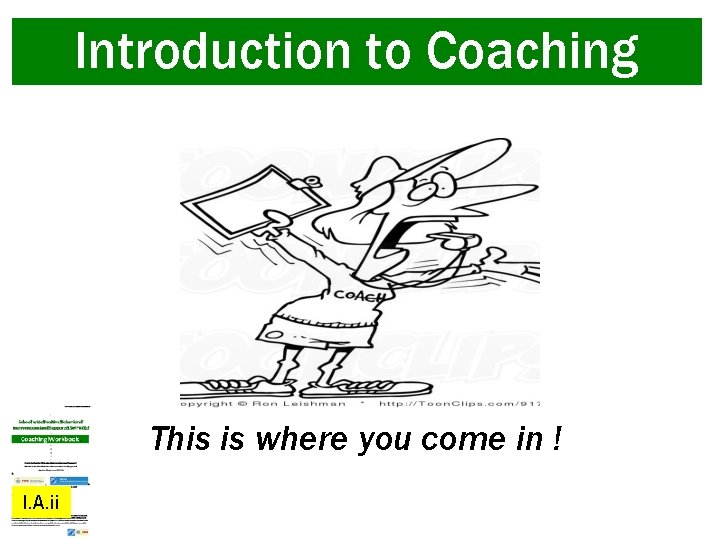 Introduction to Coaching This is where you come in ! I. A. ii 