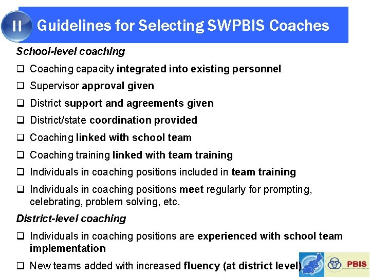 Guidelines for Selecting SWPBIS Coaches School-level coaching q Coaching capacity integrated into existing personnel
