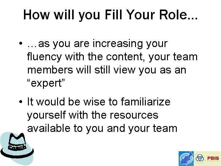How will you Fill Your Role… • …as you are increasing your fluency with