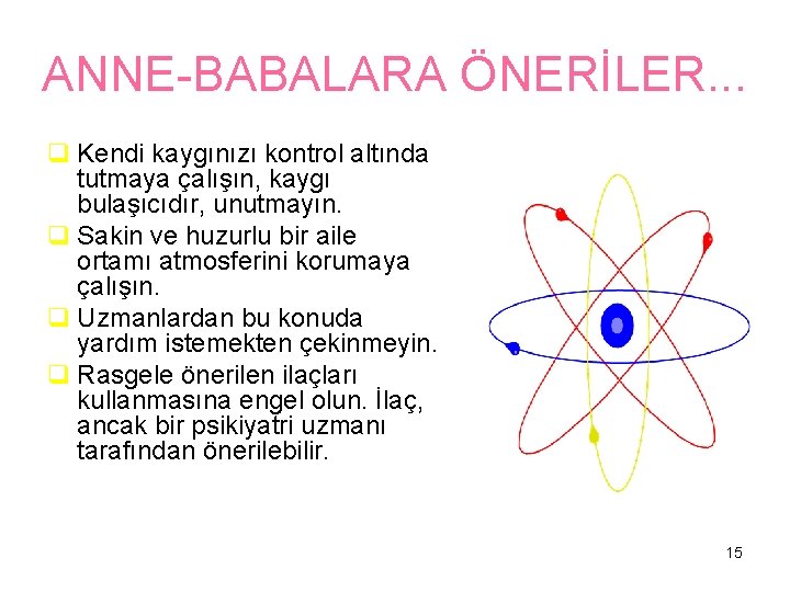 ANNE-BABALARA ÖNERİLER. . . q Kendi kaygınızı kontrol altında tutmaya çalışın, kaygı bulaşıcıdır, unutmayın.