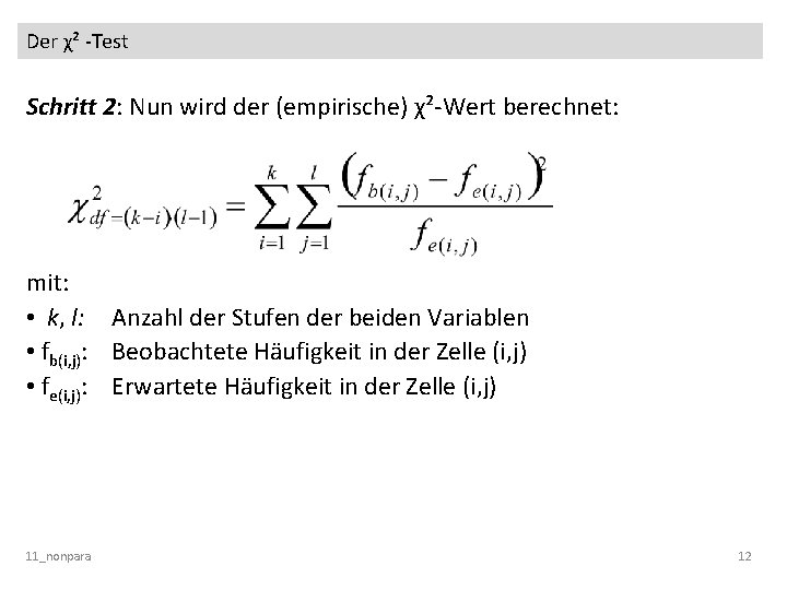 Der χ² -Test Schritt 2: Nun wird der (empirische) χ²-Wert berechnet: mit: • k,