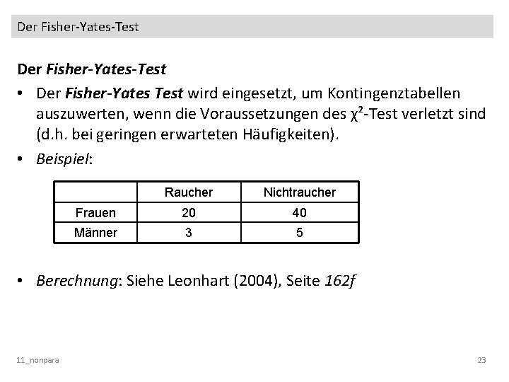 Der Fisher-Yates-Test • Der Fisher-Yates Test wird eingesetzt, um Kontingenztabellen auszuwerten, wenn die Voraussetzungen