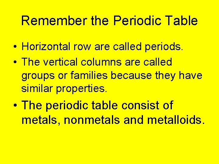 Remember the Periodic Table • Horizontal row are called periods. • The vertical columns