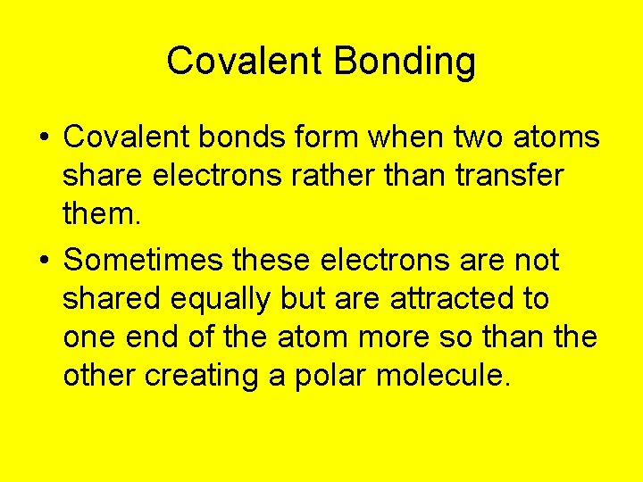 Covalent Bonding • Covalent bonds form when two atoms share electrons rather than transfer