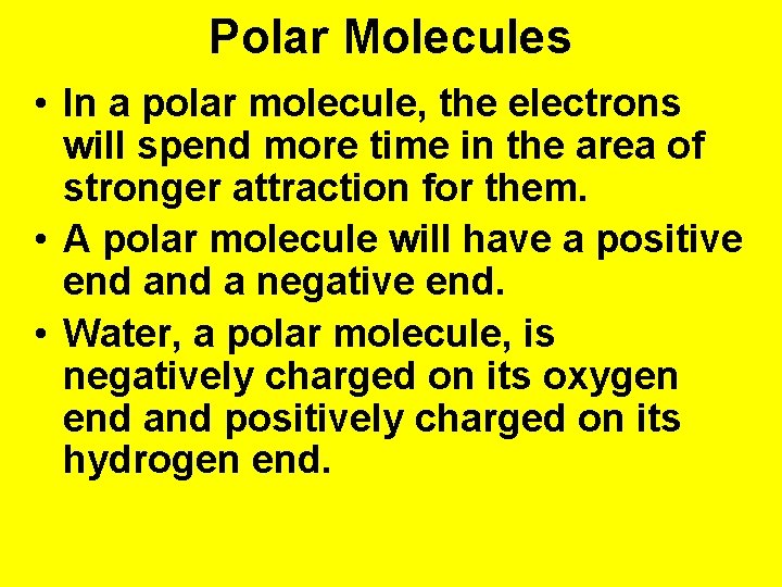 Polar Molecules • In a polar molecule, the electrons will spend more time in