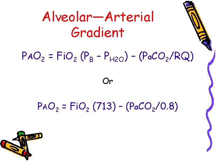 Alveolar—Arterial Gradient PAO 2 = Fi. O 2 (PB – PH 2 O) –