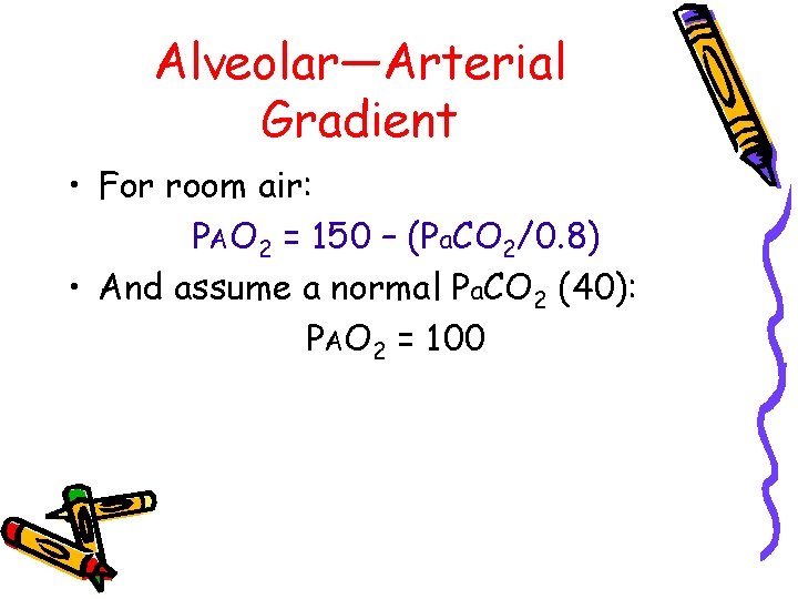 Alveolar—Arterial Gradient • For room air: PAO 2 = 150 – (Pa. CO 2/0.