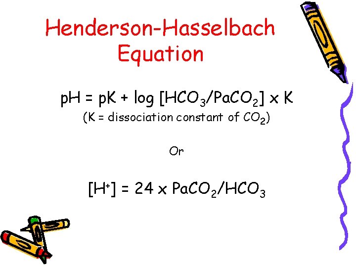 Henderson-Hasselbach Equation p. H = p. K + log [HCO 3/Pa. CO 2] x