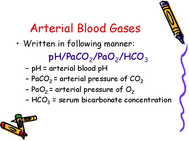 Arterial Blood Gases • Written in following manner: – – p. H/Pa. CO 2/Pa.