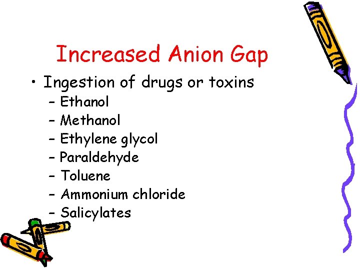 Increased Anion Gap • Ingestion of drugs or toxins – – – – Ethanol
