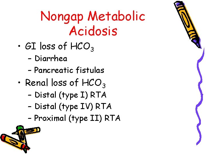 Nongap Metabolic Acidosis • GI loss of HCO 3 – Diarrhea – Pancreatic fistulas