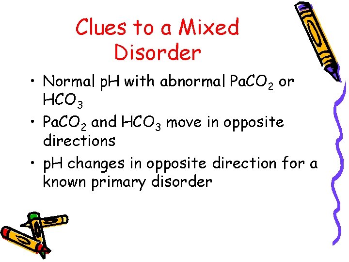 Clues to a Mixed Disorder • Normal p. H with abnormal Pa. CO 2