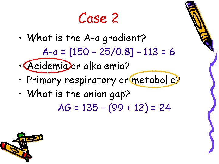 Case 2 • What is the A-a gradient? A-a = [150 – 25/0. 8]