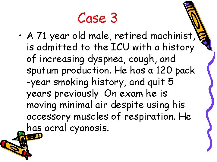 Case 3 • A 71 year old male, retired machinist, is admitted to the