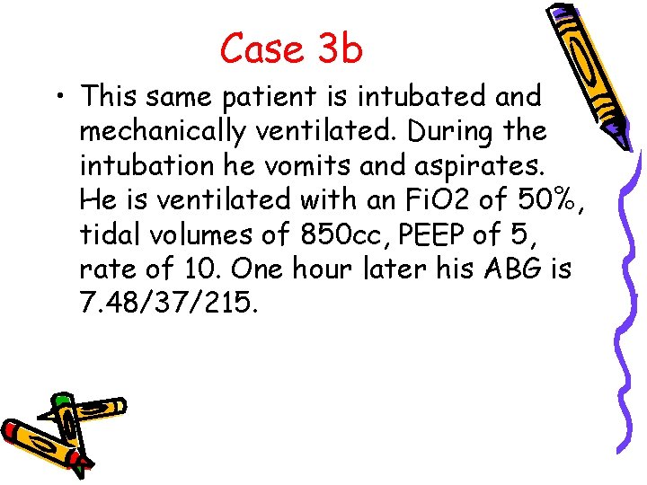 Case 3 b • This same patient is intubated and mechanically ventilated. During the