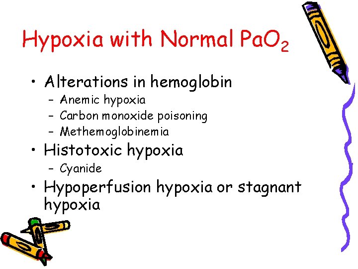 Hypoxia with Normal Pa. O 2 • Alterations in hemoglobin – Anemic hypoxia –