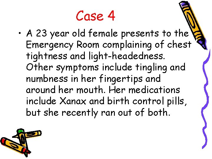 Case 4 • A 23 year old female presents to the Emergency Room complaining
