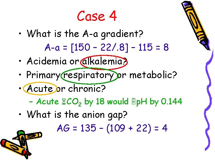 Case 4 • What is the A-a gradient? A-a = [150 – 22/. 8]