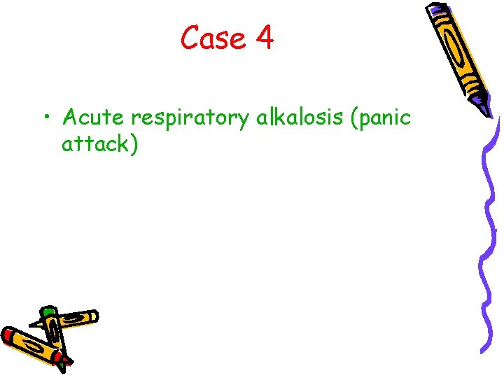 Case 4 • Acute respiratory alkalosis (panic attack) 