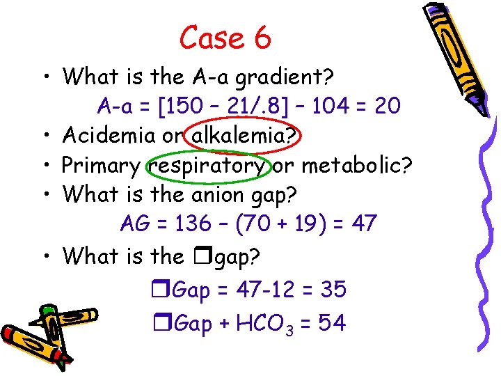 Case 6 • What is the A-a gradient? A-a = [150 – 21/. 8]