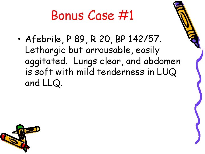 Bonus Case #1 • Afebrile, P 89, R 20, BP 142/57. Lethargic but arrousable,