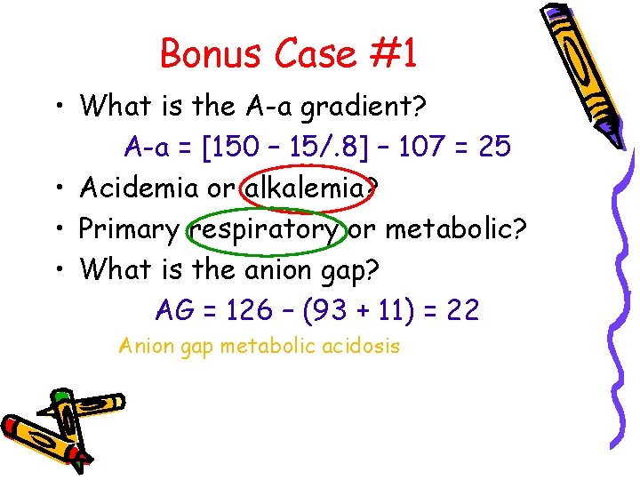 Bonus Case #1 • What is the A-a gradient? A-a = [150 – 15/.