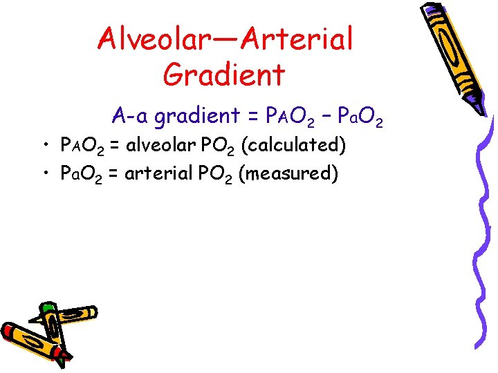 Alveolar—Arterial Gradient A-a gradient = PAO 2 – Pa. O 2 • PAO 2