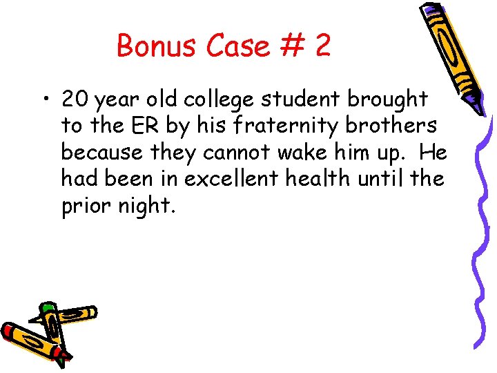 Bonus Case # 2 • 20 year old college student brought to the ER
