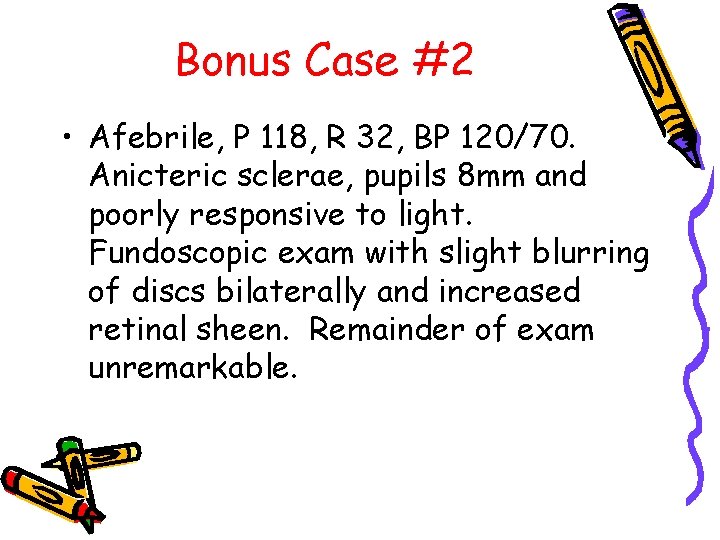 Bonus Case #2 • Afebrile, P 118, R 32, BP 120/70. Anicteric sclerae, pupils