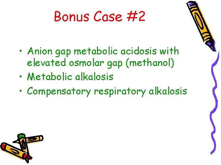 Bonus Case #2 • Anion gap metabolic acidosis with elevated osmolar gap (methanol) •