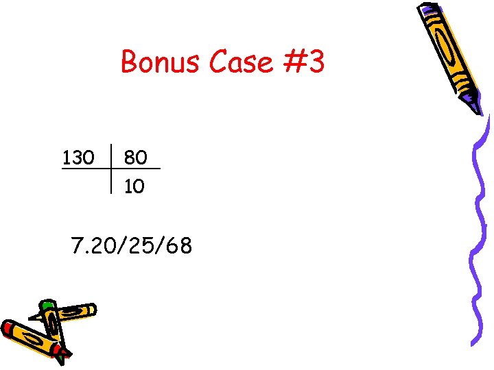 Bonus Case #3 130 80 10 7. 20/25/68 